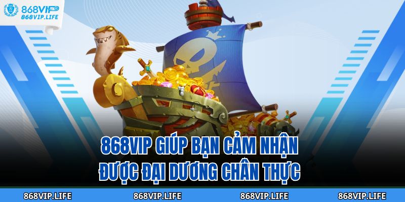 Khám Phá Thế Giới Bắn Cá Ăn Xu 868VIP – Săn Thưởng Cực Đã 3 868VIP giúp bạn cảm nhận được đại dương chân thực