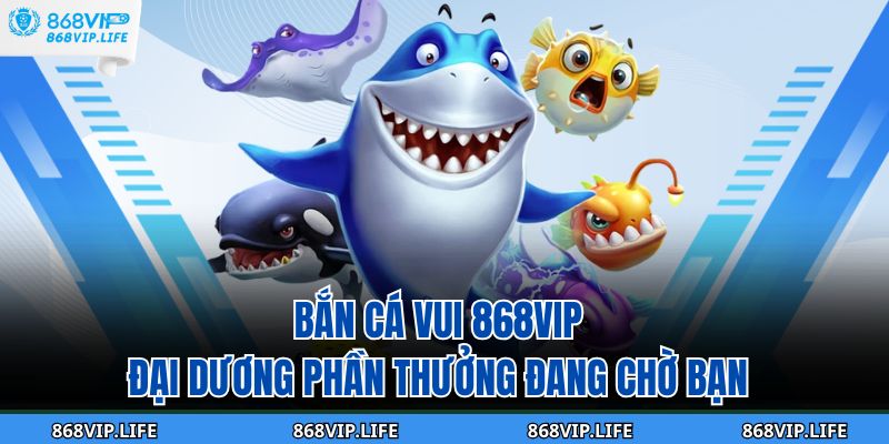 Bắn Cá Vui 868VIP