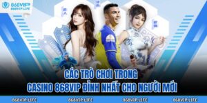 Các Trò Chơi Trong Casino 868VIP Đỉnh Nhất Cho Người Mới 5 Các Trò Chơi Trong Casino