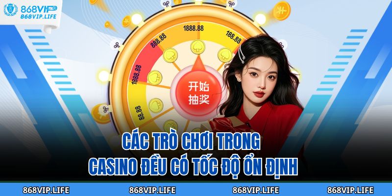 Các trò chơi trong casino đều có tốc độ ổn định