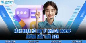 Cách Nhận Hỗ Trợ Từ Nhà Cái 868VIP Không Mất Thời Gian 9 Cách Nhận Hỗ Trợ Từ Nhà Cái