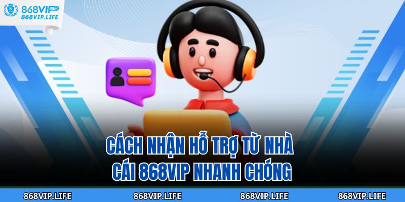 Cách nhận hỗ trợ từ nhà cái 868VIP nhanh chóng