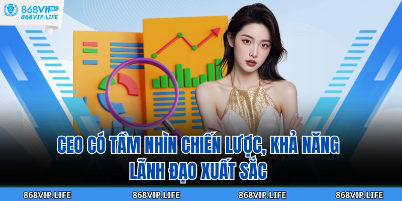 CEO có tầm nhìn chiến lược, khả năng lãnh đạo xuất sắc