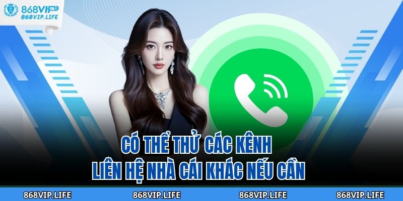 Có thể thử các kênh liên hệ nhà cái khác nếu cần
