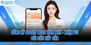 Đăng Ký 868VIP Ngay Hôm Nay – Nhận Ưu Đãi Siêu Hấp Dẫn 15 Đăng Ký 868VIP