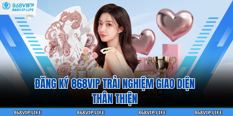 Đăng Ký 868VIP Ngay Hôm Nay – Nhận Ưu Đãi Siêu Hấp Dẫn 2 Đăng ký 868VIP trải nghiệm giao diện thân thiện