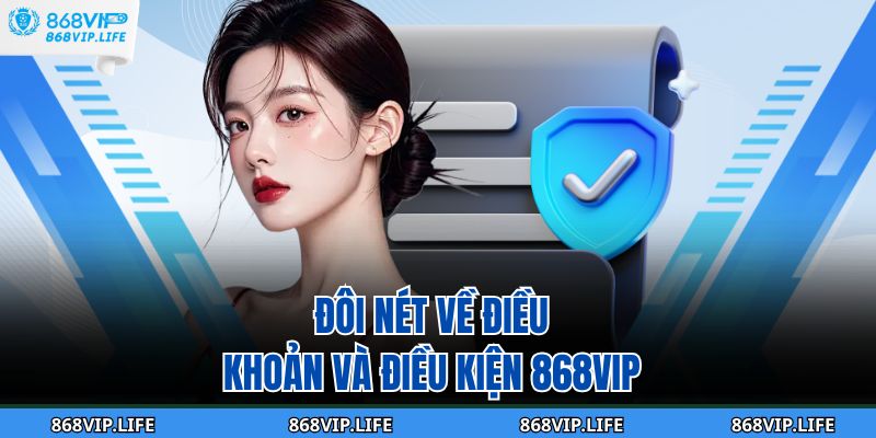 Điều Khoản Và Điều Kiện 868VIP 1 Đôi nét về Điều khoản và Điều kiện 868VIP