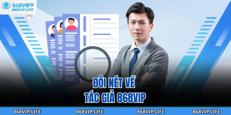 Đôi nét về tác giả 868VIP
