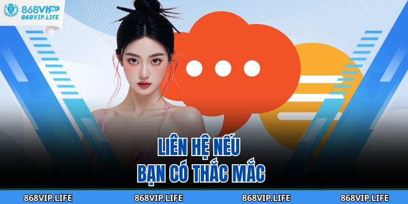 Điều Khoản Và Điều Kiện 868VIP 3 Liên hệ nếu bạn có thắc mắc