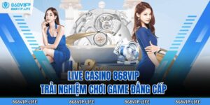 Live Casino 868VIP - Trải Nghiệm Chơi Game Đẳng Cấp 7 Live Casino 868VIP