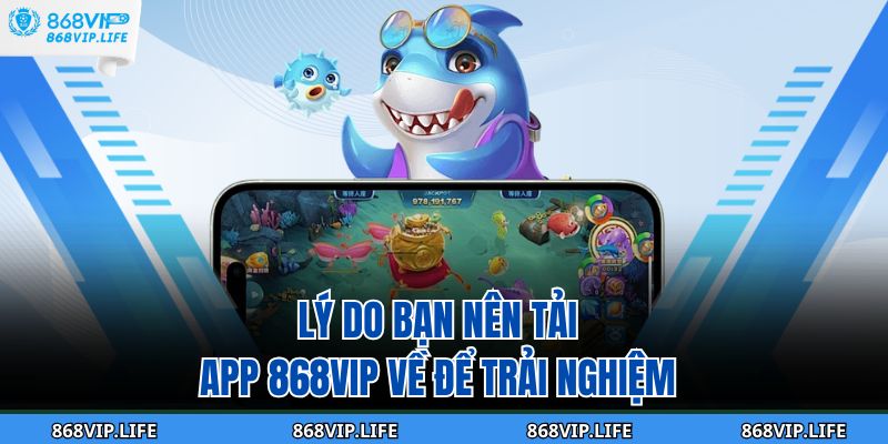 Tải App 868VIP – Hướng Dẫn Các Thao Tác Chi Tiết Cho Bạn 2 Lý do bạn nên tải app 868VIP về để trải nghiệm