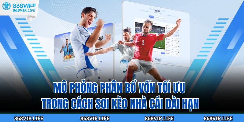 Tổng Hợp Cách Soi Kèo Nhà Cái 868VIP Chuẩn Từng Trận 4 Mô phỏng phân bổ vốn tối ưu trong cách soi kèo nhà cái dài hạn