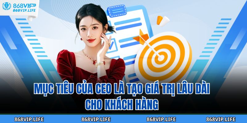 Mục tiêu của CEO là tạo giá trị lâu dài cho khách hàng