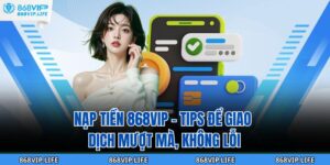 Nạp Tiền 868VIP - Tips Để Giao Dịch Mượt Mà, không lỗi 12 Nạp Tiền 868VIP