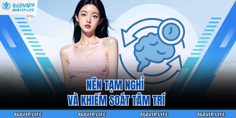 Nên tạm nghỉ và khiếm soát tâm trí