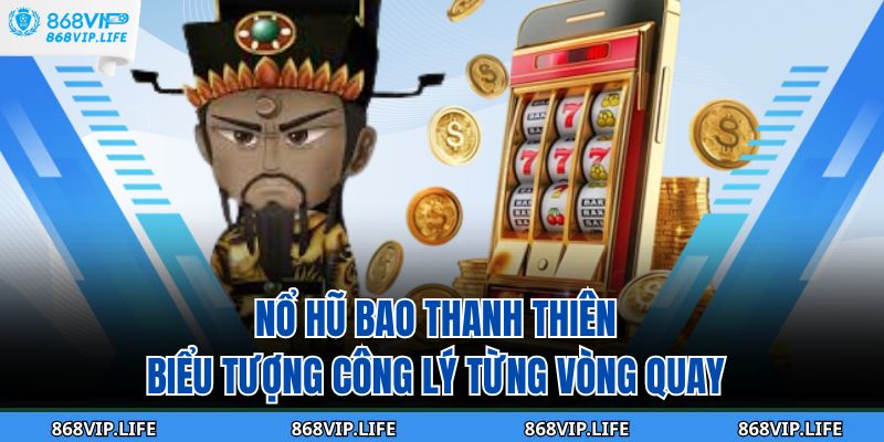 Nổ Hũ Bao Thanh Thiên - Biểu Tượng Công Lý Từng Vòng Quay 3 Nổ Hũ Bao Thanh Thiên