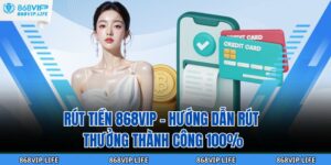 Rút Tiền 868VIP - Hướng Dẫn Rút Thưởng Thành Công 100% 11 Rút Tiền 868VIP