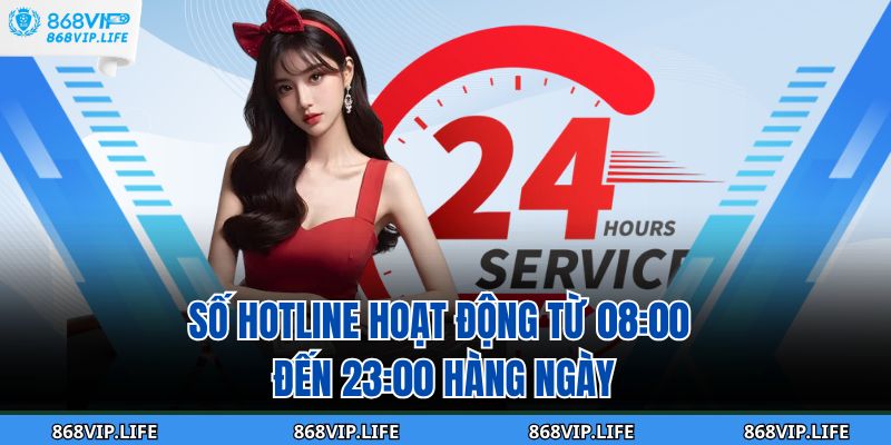 Số hotline hoạt động từ 08:00 đến 23:00 hàng ngày