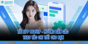 Tải App 868VIP – Hướng Dẫn Các Thao Tác Chi Tiết Cho Bạn 13 Tải App 868VIP