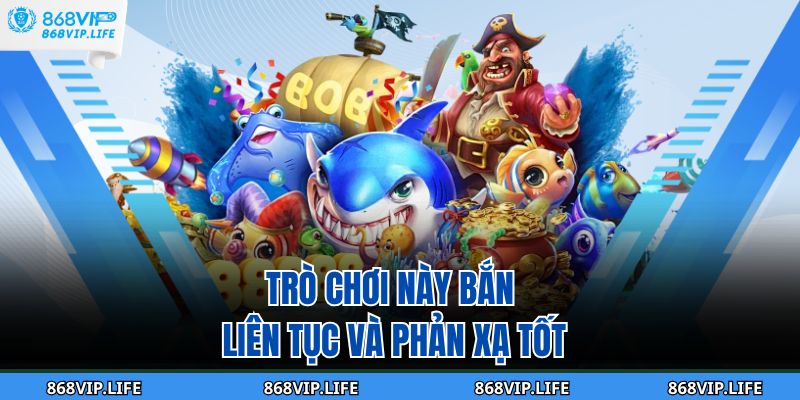 Trò chơi này bắn liên tục và phản xạ tốt