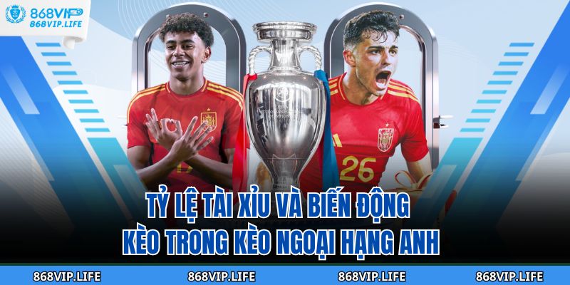 Soi Kèo Ngoại Hạng Anh Cùng 868vip Chuẩn Xác Từng Tỷ Lệ 3 Tỷ lệ Tài Xỉu và biến động kèo trong kèo Ngoại Hạng Anh