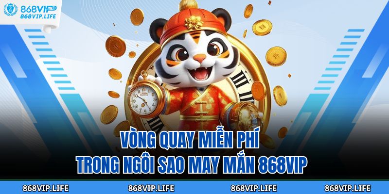 Vòng quay miễn phí trong ngôi sao may mắn 868VIP